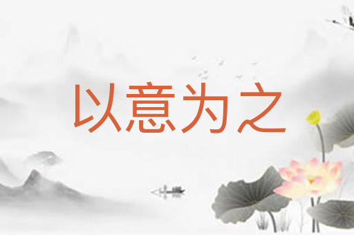 以意为之