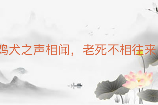 鸡犬之声相闻，老死不相往来