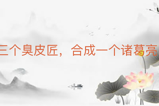 三个臭皮匠,合成一个诸葛亮