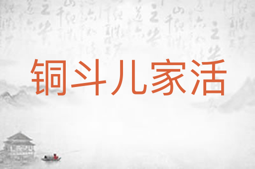 铜斗儿家活