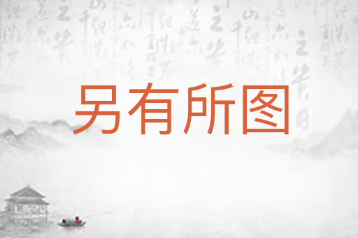 另有所图