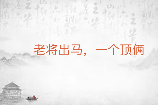 老将出马，一个顶俩