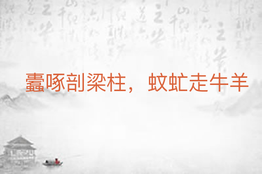 蠹啄剖梁柱，蚊虻走牛羊