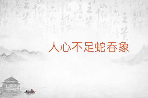 人心不足蛇吞象