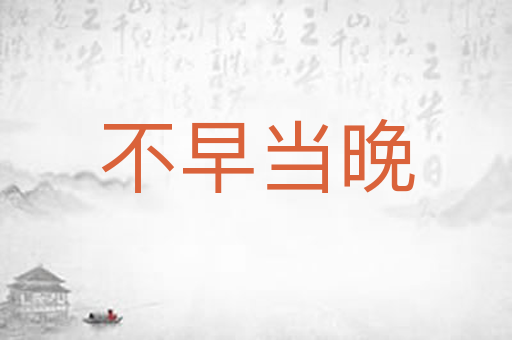 不早当晚