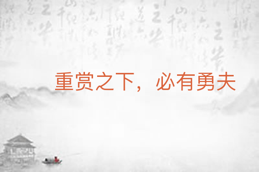 重赏之下，必有勇夫