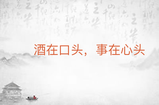 酒在口头，事在心头