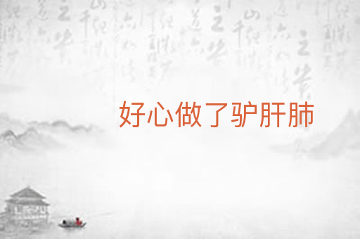 好心做了驴肝肺