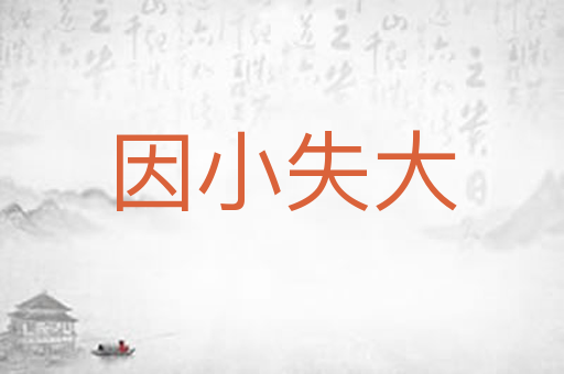 因小失大
