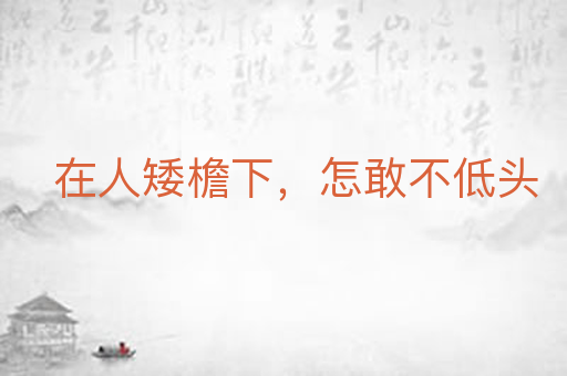 在人矮檐下，怎敢不低头