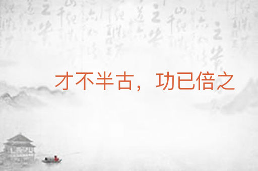 才不半古，功已倍之